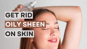 How to Get Rid of an Oily Sheen on the Skin